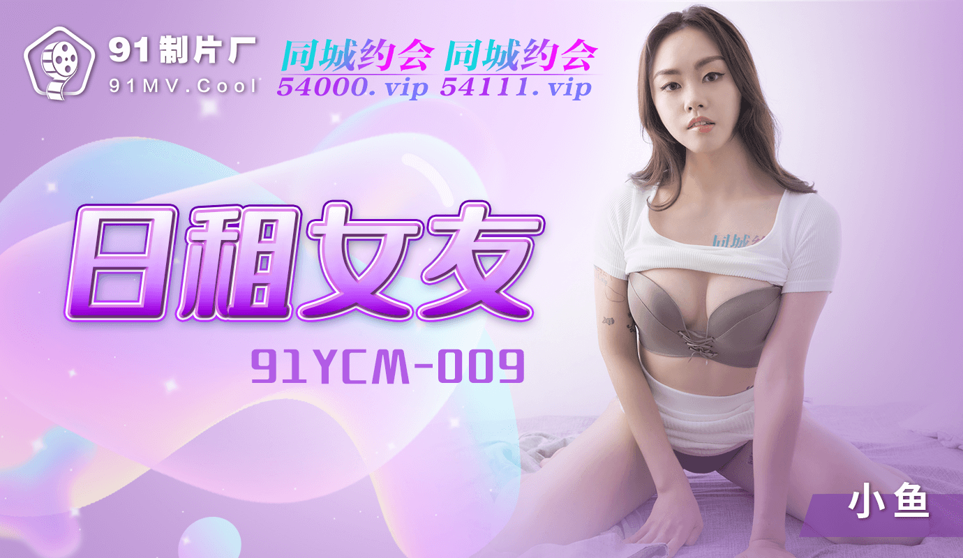 91制片厂日租女友91YCM-009 91制片厂日租女友91YCM-009