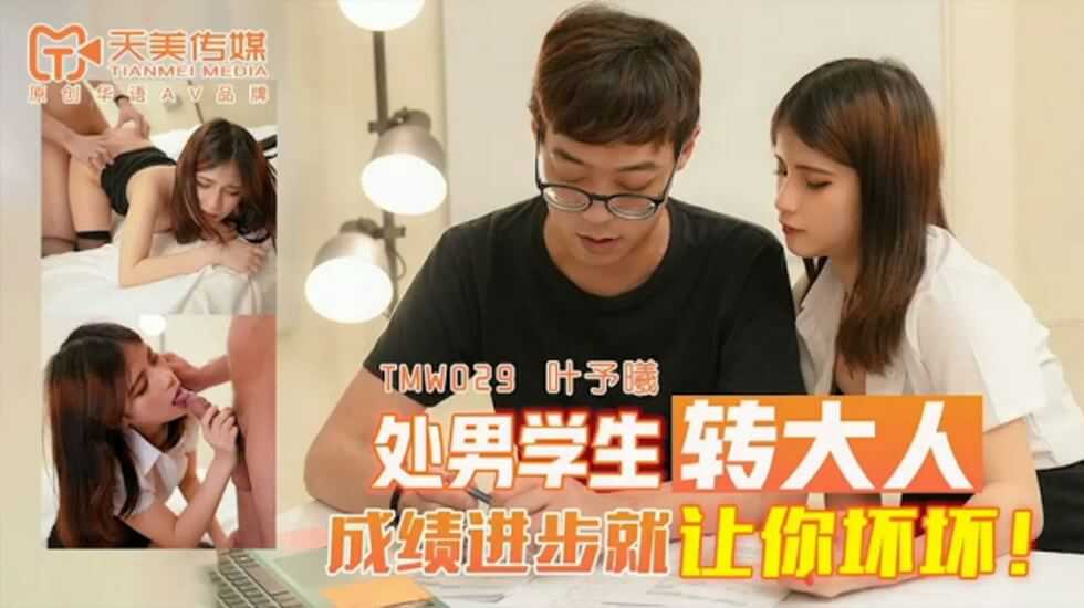 天美传媒TMW029处男学生转大人-叶予曦 天美传媒TMW029处男学生转大人-叶予曦