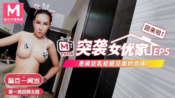 突袭女优家EP5节目篇恶搞巨乳蛇姬见面秒合体 突袭女优家EP5节目篇恶搞巨乳蛇姬见面秒合体