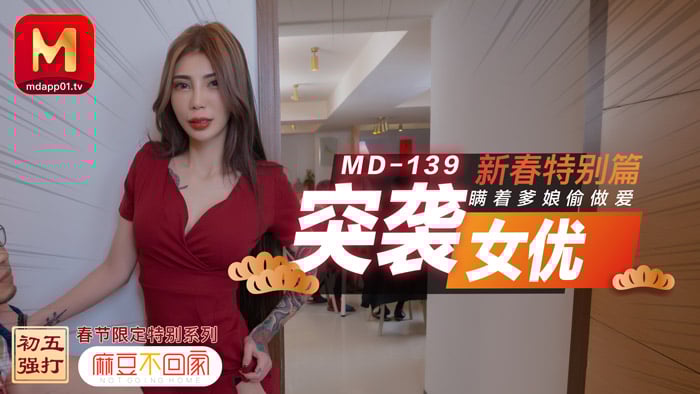 MD0139突袭女优新春特别篇瞒着爹娘偷做爱 MD0139突袭女优新春特别篇瞒着爹娘偷做爱