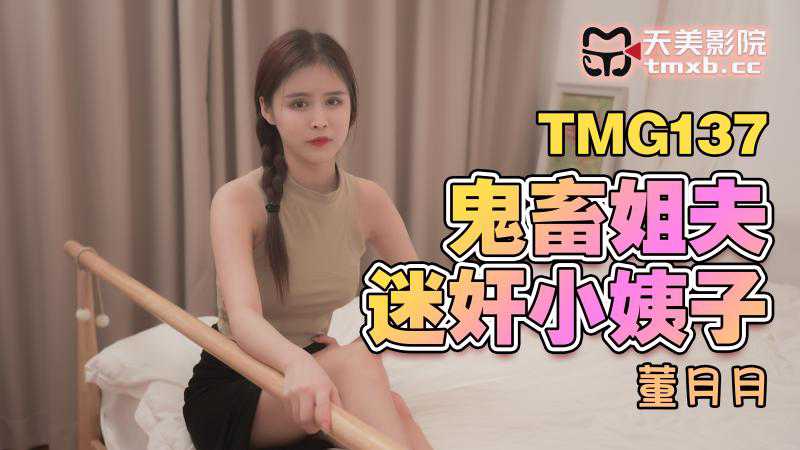 天美鬼畜姐夫迷奸小姨子 天美鬼畜姐夫迷奸小姨子