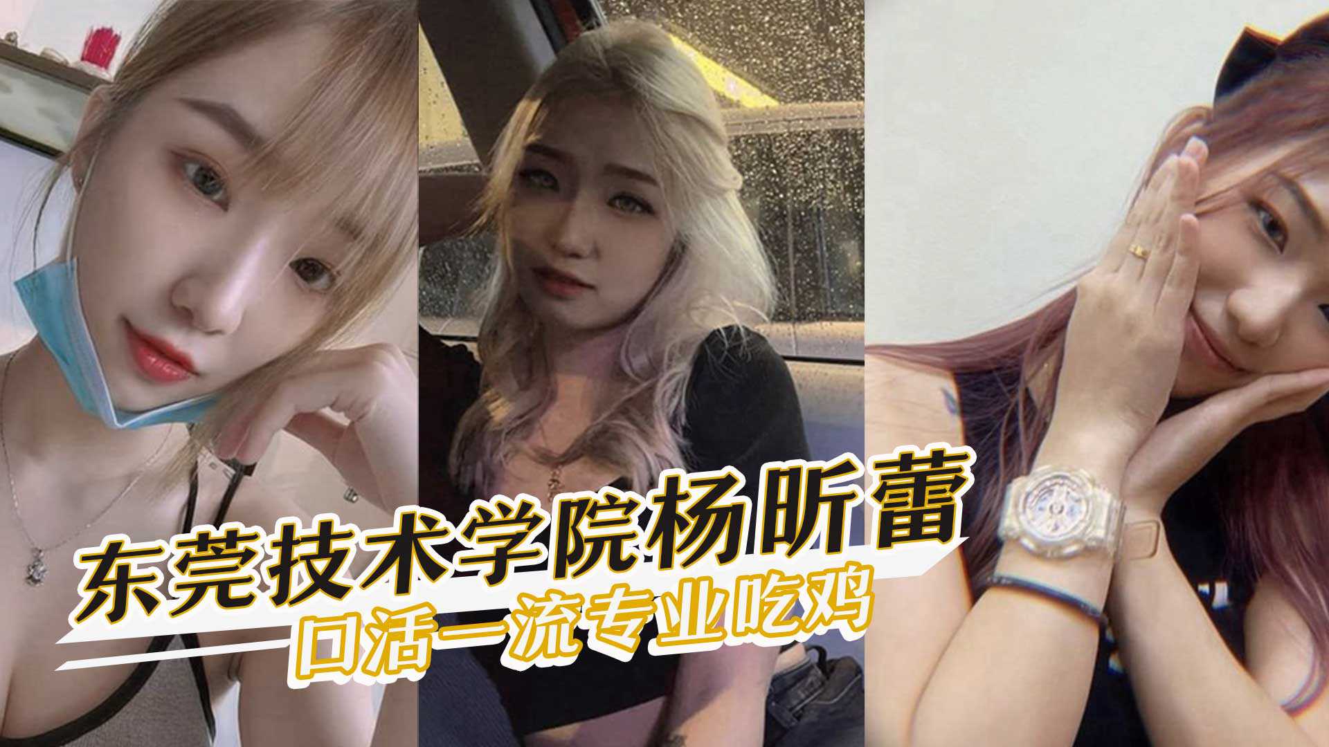 东莞职业技术学院极品反差婊杨昕蕾口活一流专业吃鸡兼职口交视频曝光 东莞职业技术学院极品反差婊杨昕蕾口活一流专业吃鸡兼职口交视频曝光