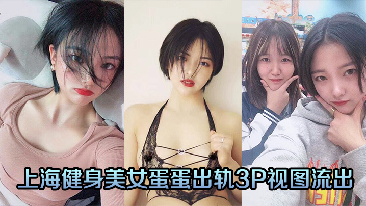 上海健身美女蛋蛋出轨3P视图流出 上海健身美女蛋蛋出轨3P视图流出