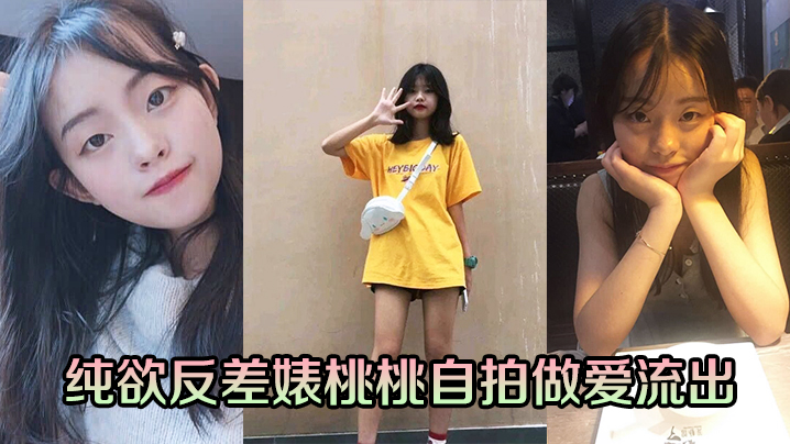 纯欲反差婊桃桃自拍做爱流出 纯欲反差婊桃桃自拍做爱流出