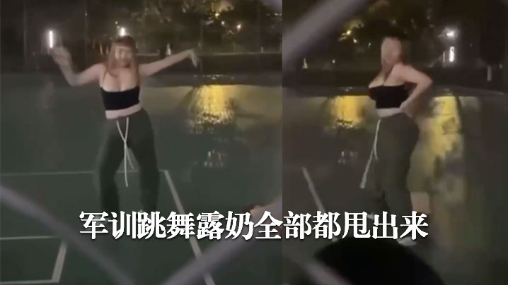 军训跳舞露奶全部都甩出来哈哈哈 军训跳舞露奶全部都甩出来哈哈哈