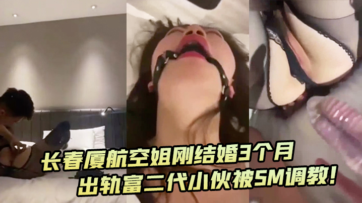 深圳厦航空姐刚结婚3个月出轨富二代小伙被SM调教 深圳厦航空姐刚结婚3个月出轨富二代小伙被SM调教