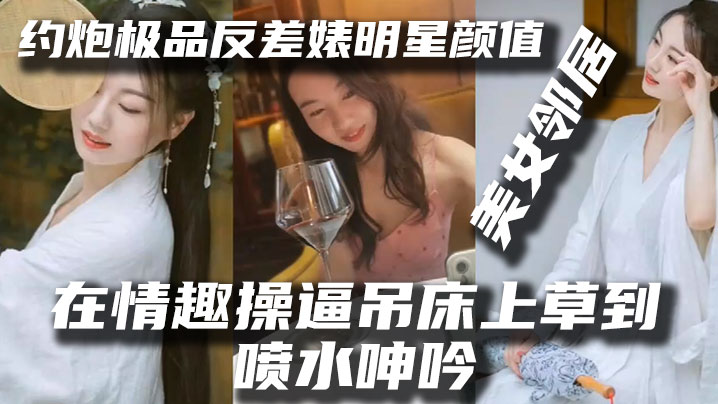 明星泄密约炮极品反差婊明星颜值美女邻居露脸在情趣操逼吊床上草到喷水呻吟 明星泄密约炮极品反差婊明星颜值美女邻居露脸在情趣操逼吊床上草到喷水呻吟