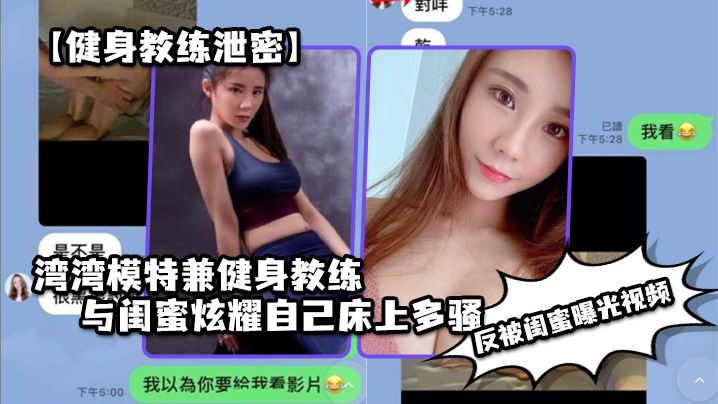 健身教练泄密湾湾模特兼健身教练与闺蜜炫耀自己床上多骚男人多喜欢反被闺蜜曝光视频 健身教练泄密湾湾模特兼健身教练与闺蜜炫耀自己床上多骚男人多喜欢反被闺蜜曝光视频