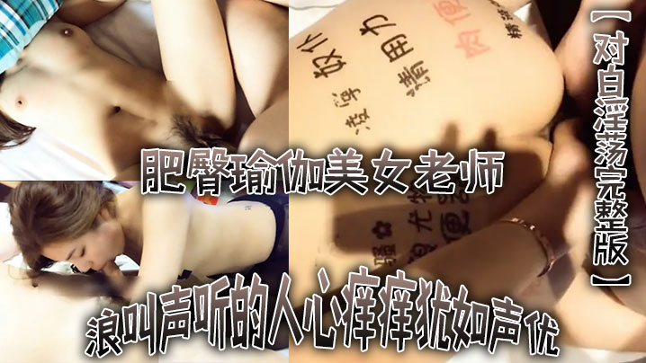 对白淫荡完整版不行不要老公大坏蛋浪叫声听的人心痒痒犹如声优的肥臀瑜伽美女老师被土豪各种爆干水太多 对白淫荡完整版不行不要老公大坏蛋浪叫声听的人心痒痒犹如声优的肥臀瑜伽美女老师被土豪各种爆干水太多