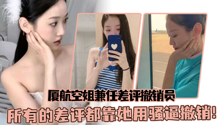厦航空姐兼任差评撤销员所有的差评都靠她用骚逼撤销 厦航空姐兼任差评撤销员所有的差评都靠她用骚逼撤销