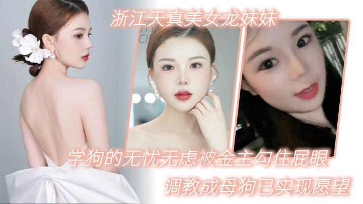 浙江天真美女龙妹妹想学狗的无忧无虑被金主勾住屁眼调教成母狗已实现愿望 浙江天真美女龙妹妹想学狗的无忧无虑被金主勾住屁眼调教成母狗已实现愿望