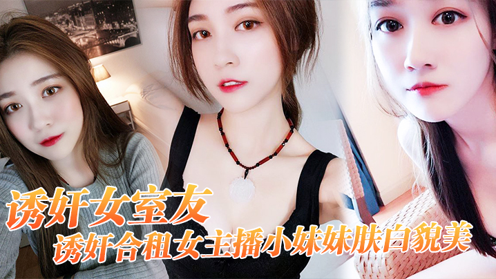 诱奸.合.女主播小.妹妹.肤白.貌美_干一.次送一.个火箭好不.好 诱奸.合.女主播小.妹妹.肤白.貌美_干一.次送一.个火箭好不.好