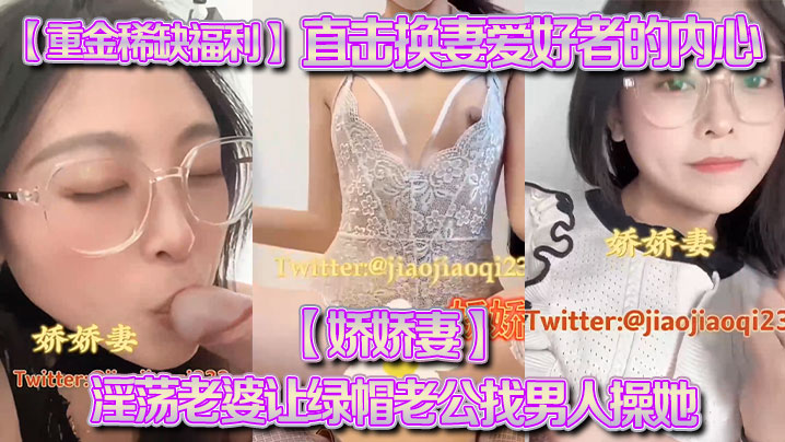 重金稀缺福利直击换妻爱好者的内心娇娇妻淫荡老婆让绿帽老公找男人操她越多越好 重金稀缺福利直击换妻爱好者的内心娇娇妻淫荡老婆让绿帽老公找男人操她越多越好