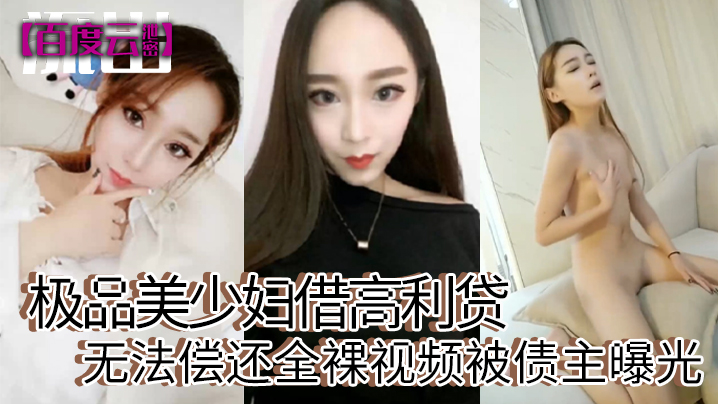 百度云泄密极品美少妇借高利贷无法偿还全裸视频被债主曝光 百度云泄密极品美少妇借高利贷无法偿还全裸视频被债主曝光