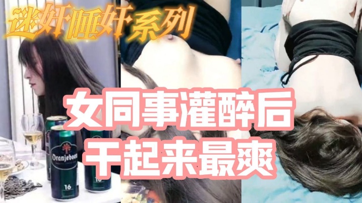 把白皙漂亮高颜值的女同事灌醉后一顿啪啪醉酒的干起来最爽了还有一些反应 把白皙漂亮高颜值的女同事灌醉后一顿啪啪醉酒的干起来最爽了还有一些反应