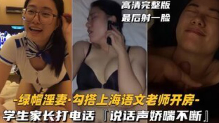 绿帽淫妻勾搭上海语文老师开房学生家长打电话说话声娇喘不断 绿帽淫妻勾搭上海语文老师开房学生家长打电话说话声娇喘不断