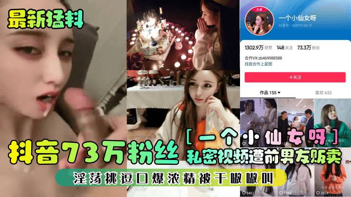 最新猛料抖音73万粉丝一个小仙女呀私密视频遭前男友贩卖淫荡挑逗口爆浓精被干嗷嗷叫 最新猛料抖音73万粉丝一个小仙女呀私密视频遭前男友贩卖淫荡挑逗口爆浓精被干嗷嗷叫