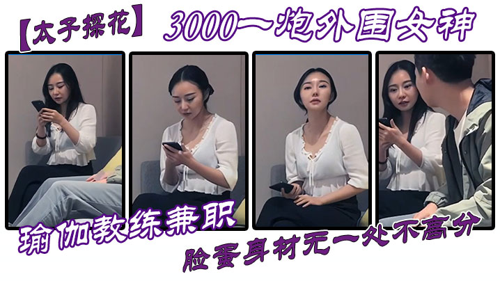 太子探花3000一炮外围女神瑜伽教练兼职脸蛋身材无一处不高分 太子探花3000一炮外围女神瑜伽教练兼职脸蛋身材无一处不高分
