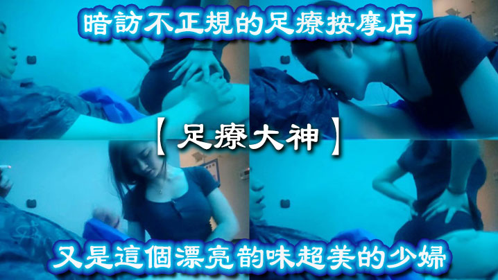 足疗大神暗访不正规的足疗按摩店又是这个漂亮韵味超美的少妇 足疗大神暗访不正规的足疗按摩店又是这个漂亮韵味超美的少妇