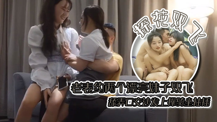 探花双飞老表约两个漂亮妹子双飞舔弄口交沙发上操骑坐抽插 探花双飞老表约两个漂亮妹子双飞舔弄口交沙发上操骑坐抽插