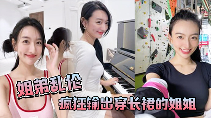 姐弟乱伦疯狂输出穿长裙的姐姐感觉姐姐小穴要把我吸干 姐弟乱伦疯狂输出穿长裙的姐姐感觉姐姐小穴要把我吸干