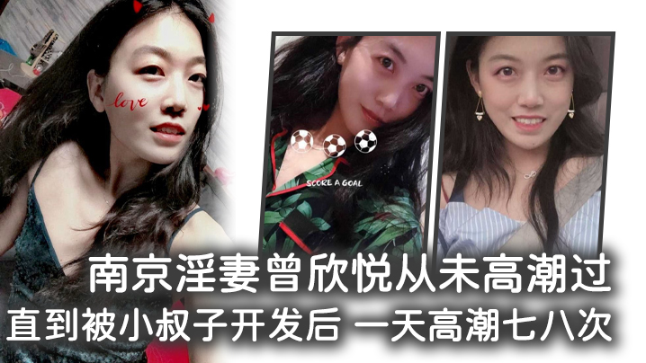 南京淫妻曾欣悦从未高潮过直到被小叔子开发后一天高潮七八次 南京淫妻曾欣悦从未高潮过直到被小叔子开发后一天高潮七八次