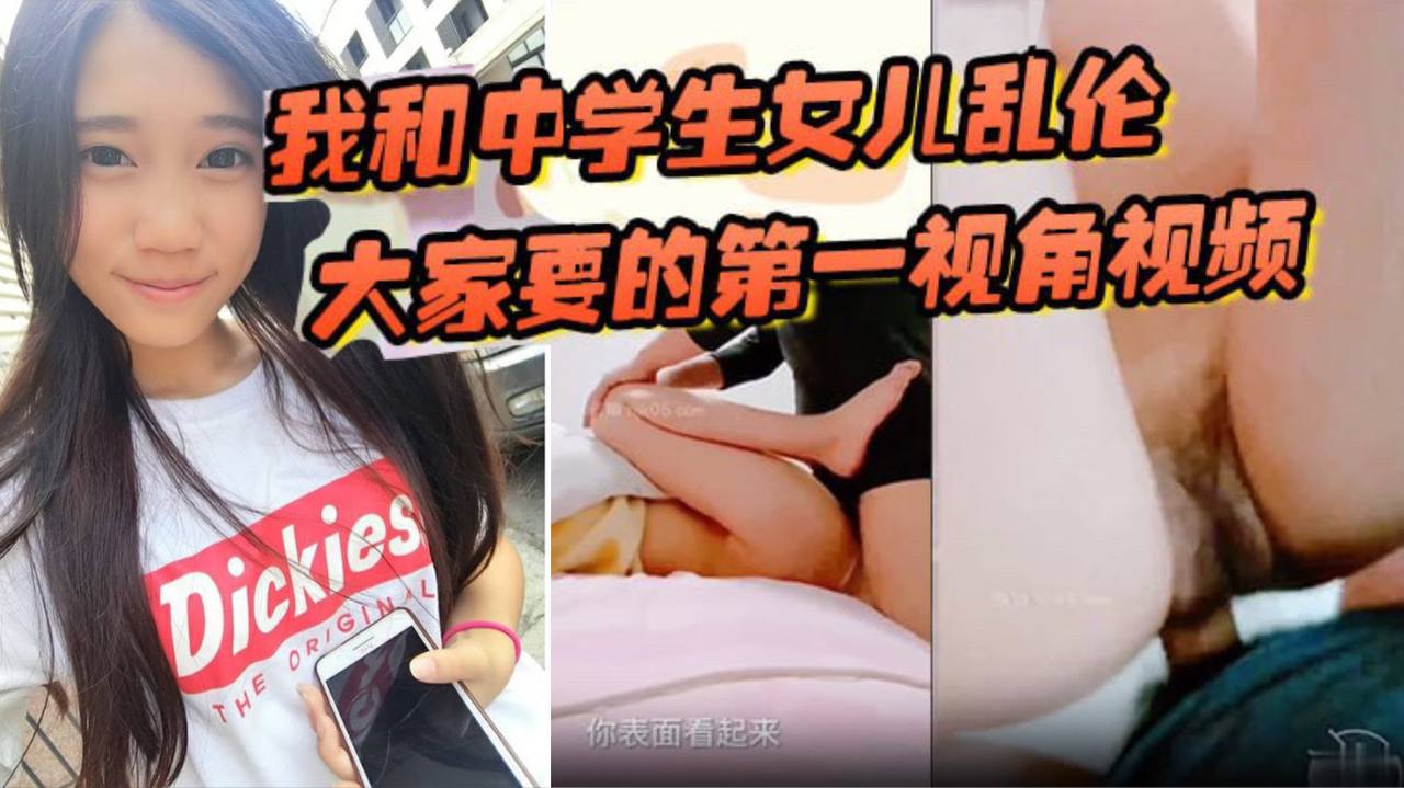 我和中学生女儿乱伦大家要的第一视角视频来了哄骗女儿拍摄这次配合比较满意 我和中学生女儿乱伦大家要的第一视角视频来了哄骗女儿拍摄这次配合比较满意