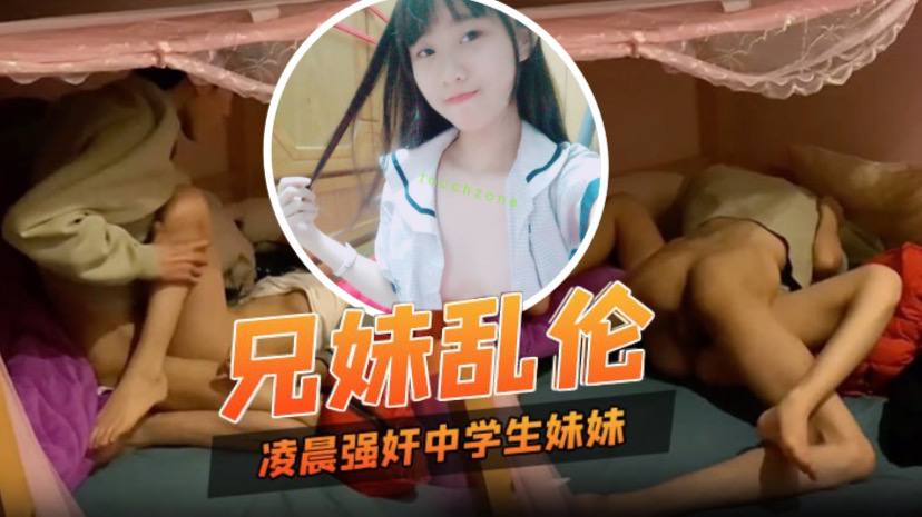 兄妹乱伦凌晨性欲来了只好强奸中学生妹妹妹妹也好配合 兄妹乱伦凌晨性欲来了只好强奸中学生妹妹妹妹也好配合