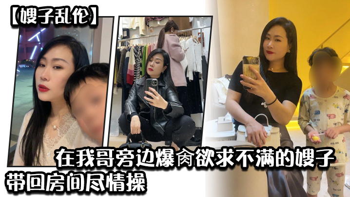 嫂子乱伦炸裂时刻_在我哥旁边爆肏欲求不满的嫂子贼刺激带回房间尽情操内射怼精 嫂子乱伦炸裂时刻_在我哥旁边爆肏欲求不满的嫂子贼刺激带回房间尽情操内射怼精