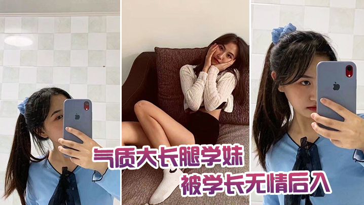 气质大长腿学妹被学长无情后入 气质大长腿学妹被学长无情后入