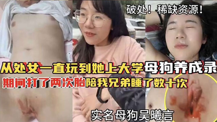 破处稀缺资源从处女一直玩到他上大学母狗养成期间大了两次胎陪我兄弟睡了数十次 破处稀缺资源从处女一直玩到他上大学母狗养成期间大了两次胎陪我兄弟睡了数十次