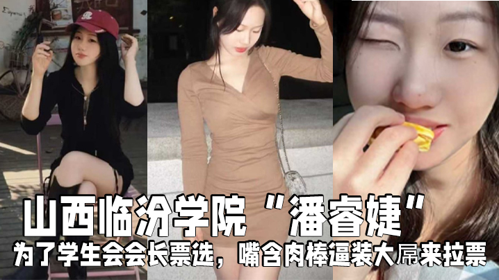 山西临汾学院潘睿婕为了学生会会长票选嘴含肉棒逼装大屌来拉票 山西临汾学院潘睿婕为了学生会会长票选嘴含肉棒逼装大屌来拉票