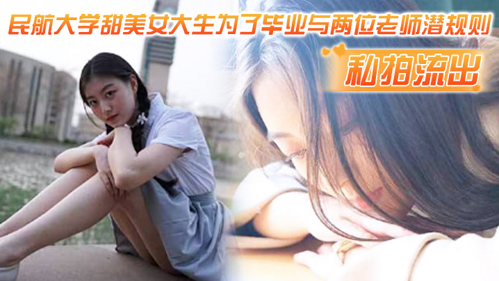 私拍流出民航大学甜美女大生为了毕业与两位老师潜规则吃鸡操逼视频流出1 私拍流出民航大学甜美女大生为了毕业与两位老师潜规则吃鸡操逼视频流出1