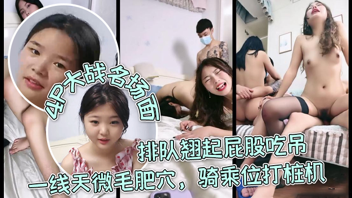 三个嫩妹妹4P大战名场面排队翘起屁股吃吊一线天微毛肥穴骑乘位打桩机轮流一个个爆草 三个嫩妹妹4P大战名场面排队翘起屁股吃吊一线天微毛肥穴骑乘位打桩机轮流一个个爆草