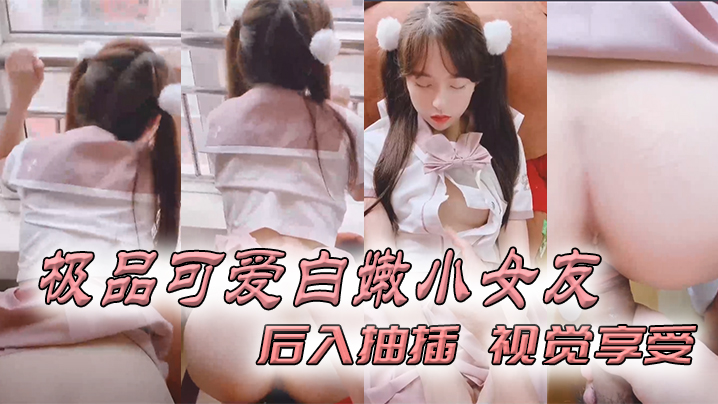 极品可爱白嫩小女友_后入抽插_视觉享受 极品可爱白嫩小女友_后入抽插_视觉享受