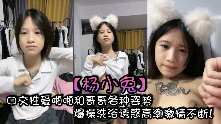 杨小兔口交性爱啪啪和哥哥各种姿势爆操洗浴诱惑高潮激情不断 杨小兔口交性爱啪啪和哥哥各种姿势爆操洗浴诱惑高潮激情不断