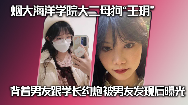 烟大海洋学院大二母狗王玥背着男友跟学长约炮被男友发现后曝光 烟大海洋学院大二母狗王玥背着男友跟学长约炮被男友发现后曝光