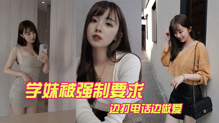 学妹被强制要求边打电话边做爱 学妹被强制要求边打电话边做爱