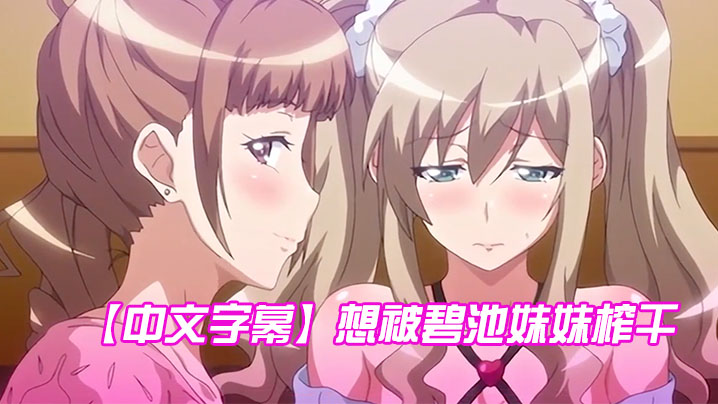 中文字幕想被碧池妹妹榨干第一集 中文字幕想被碧池妹妹榨干第一集