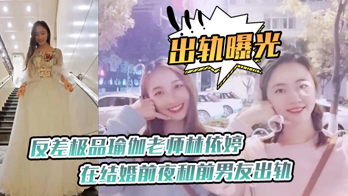 出轨曝光反差极.品瑜.伽老师.在结婚.前夜和前.男友出轨.视频被未.婚夫发现.曝光 出轨曝光反差极.品瑜.伽老师.在结婚.前夜和前.男友出轨.视频被未.婚夫发现.曝光