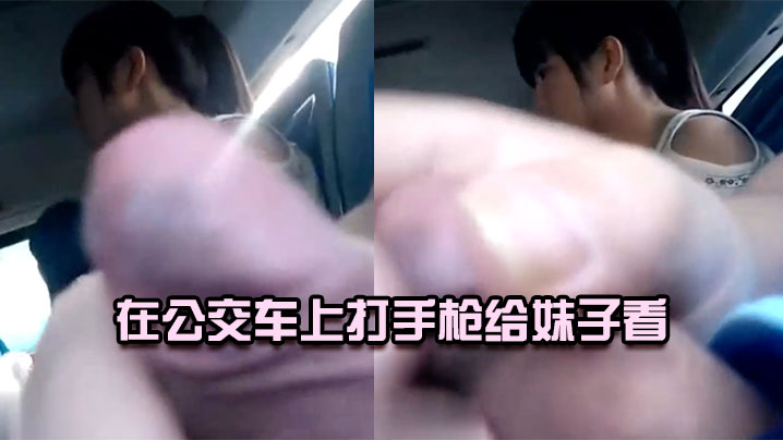 在公交车上打手枪给妹子看 在公交车上打手枪给妹子看