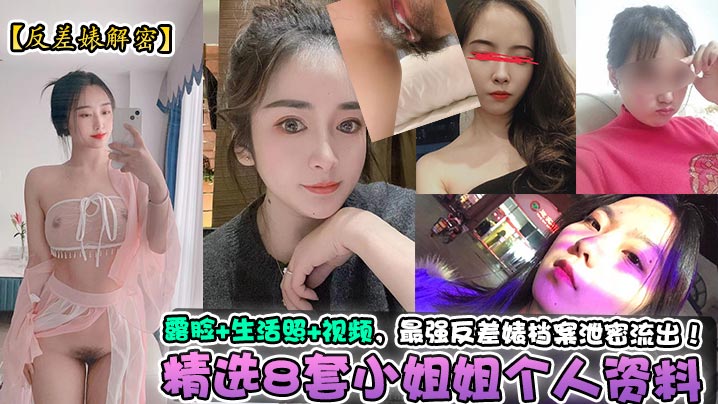精选8套小姐姐个人资料+露脸+生活照+视频,最强反差婊档案泄密流出! 精选8套小姐姐个人资料+露脸+生活照+视频,最强反差婊档案泄密流出!