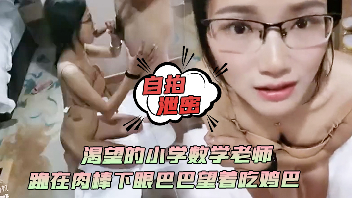 自拍泄密渴望的小学数学老师跪在肉棒下眼巴巴望着吃鸡巴颜射她满足死了 自拍泄密渴望的小学数学老师跪在肉棒下眼巴巴望着吃鸡巴颜射她满足死了
