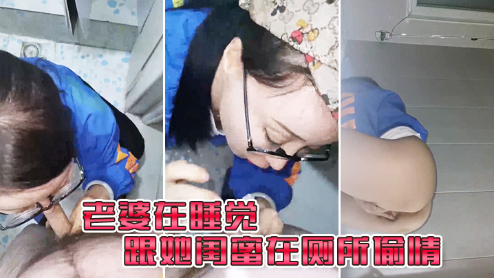 老婆在.睡觉_跟她闺.蜜在厕所.偷情 老婆在.睡觉_跟她闺.蜜在厕所.偷情