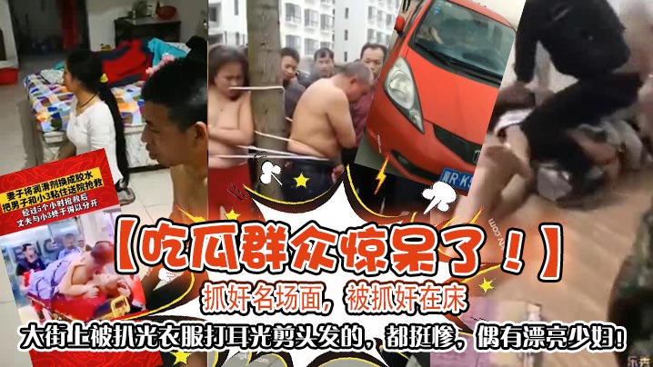 抓奸名场面,被抓奸在床,大街上被扒光衣服打耳光剪头发的,都挺惨,偶有漂亮少妇! 抓奸名场面,被抓奸在床,大街上被扒光衣服打耳光剪头发的,都挺惨,偶有漂亮少妇!