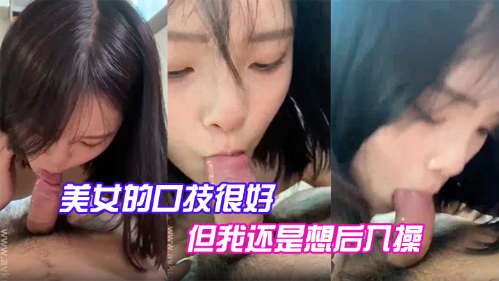 美女的口技很好但我还是想后入操 美女的口技很好但我还是想后入操