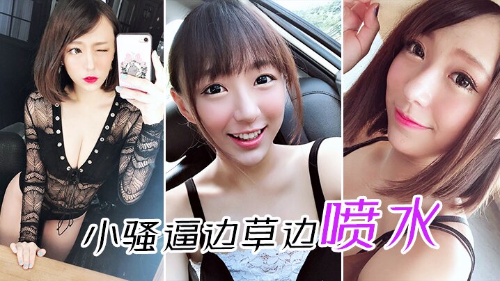 小.骚逼.边草边.喷水 小.骚逼.边草边.喷水