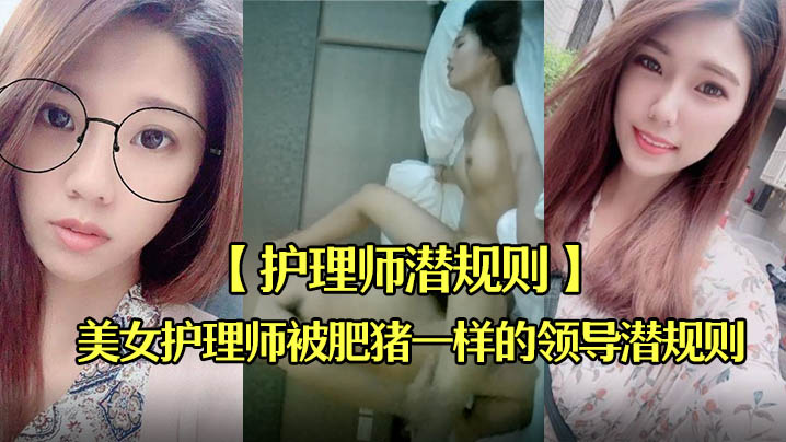 护理师潜规则刚毕业不久出到社会工作的美女护理师被肥猪一样的领导潜规则 护理师潜规则刚毕业不久出到社会工作的美女护理师被肥猪一样的领导潜规则