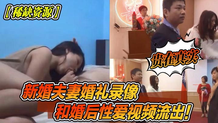 新婚夫妻婚礼录像和婚后性爱视频流出!贵在真实 新婚夫妻婚礼录像和婚后性爱视频流出!贵在真实