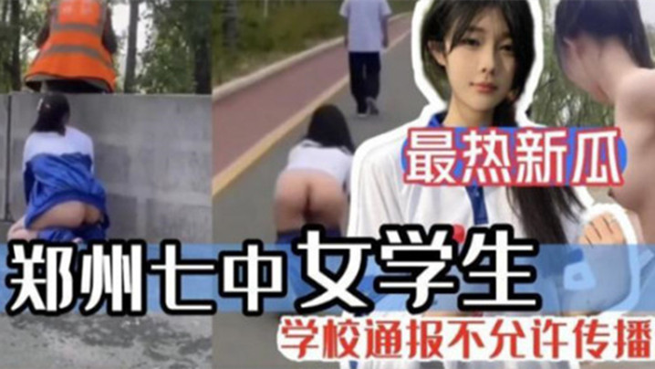郑州七中女学生被男友调教漏出啪啪视频完整版流出! 郑州七中女学生被男友调教漏出啪啪视频完整版流出!